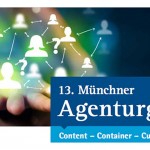 13. Münchner Agenturgipfel: Content - Container - Customer